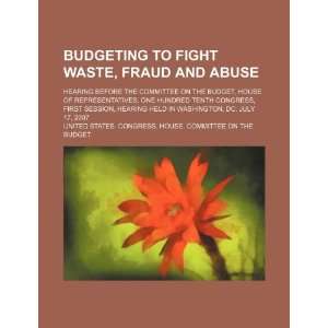  Budgeting to fight waste, fraud and abuse hearing before 