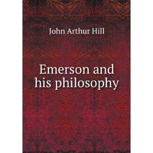  Emerson and his philosophy John Arthur Hill Books