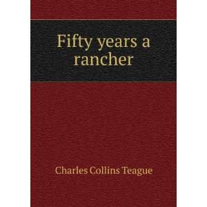  Fifty years a rancher Charles Collins Teague Books