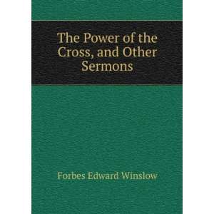   Power of the Cross, and Other Sermons Forbes Edward Winslow Books