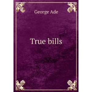  True bills George Ade Books