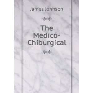  The Medico Chiburgical James Johnson Books
