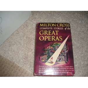   Milton Cross Complete Stories of the Great Operas: milton cross