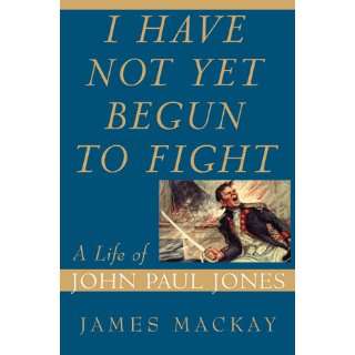  I Have Not Yet Begun to Fight: A Life of John Paul Jones 